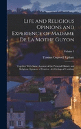 Life and Religious Opinions and Experience of Madame De La Mothe Guyon: Together With Some Account of the Personal History and Religious Opinions of Fenelon, Archbishop of Cambray; Volume 1