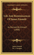 Life and Reminiscences of James Emmitt: As Revised by Himself (1888)