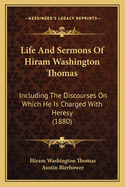 Life And Sermons Of Hiram Washington Thomas: Including The Discourses On Which He Is Charged With Heresy (1880)