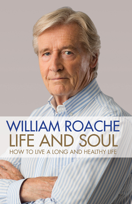 Life and Soul: How to Live a Long and Healthy Life - Roache, William