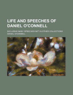 Life and Speeches of Daniel O'Connell ....: Including Many Speeches Not in Other Collections