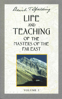 Life and Teaching of the Masters of the Far East, Volume 5: Book 5 of 6: Life and Teaching of the Masters of the Far East - Spalding, Baird T