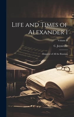 Life and Times of Alexander I: Emperor of All the Russians; Volume II - Joyneville, C