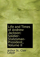 Life and Times of Andrew Jackson: Soldier-Statesman-President, Volume II