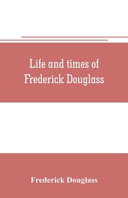 Life and times of Frederick Douglass - Douglass, Frederick