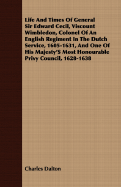 Life and Times of General Sir Edward Cecil, Viscount Wimbledon, Colonel of an English Regiment in the Dutch Service, 1605-1631, and One of His Majesty's Most Honourable Privy Council, 1628-1638