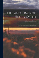 Life and Times of Henry Smith: The First American Governor of Texas