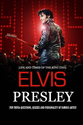 Life and Times of The King Cool Elvis Presley: Fun Trivia Questions, Quizzes and Personality of Famous Artist: Elvis Presley Graceland Book - Allport, Peggy