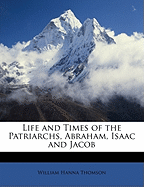 Life and Times of the Patriarchs, Abraham, Isaac and Jacob
