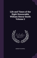 Life and Times of the Right Honourable William Henry Smith Volume 2