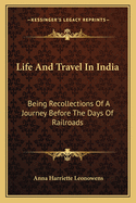 Life And Travel In India: Being Recollections Of A Journey Before The Days Of Railroads