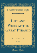 Life and Work at the Great Pyramid, Vol. 1 (Classic Reprint)