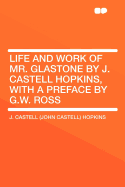 Life and Work of Mr. Glastone by J. Castell Hopkins, with a Preface by G.W. Ross