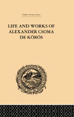 Life and Works of Alexander Csoma De Koros - Duka, Theodore