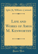 Life and Works of Amos M. Kenworthy (Classic Reprint)