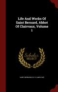 Life And Works Of Saint Bernard, Abbot Of Clairvaux, Volume 1