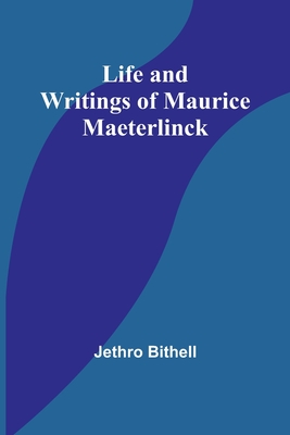 Life and Writings of Maurice Maeterlinck - Bithell, Jethro