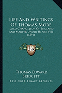 Life And Writings Of Thomas More: Lord Chancellor Of England And Martyr Under Henry VIII (1891)