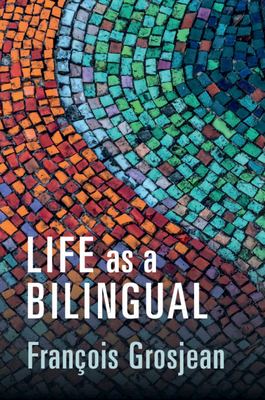 Life as a Bilingual: Knowing and Using Two or More Languages - Grosjean, Franois
