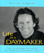 Life as a Daymaker: How to Change the World Simply by Making Someone's Day - Wagner, David