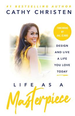 Life as a Masterpiece: Design and Live a Life You Love Today - Elrod, Hal (Foreword by), and Christen, Cathy