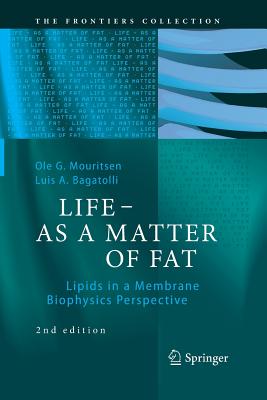 Life - As a Matter of Fat: Lipids in a Membrane Biophysics Perspective - Mouritsen, Ole G, and Bagatolli, Luis a