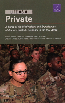 Life as a Private: A Study of the Motivations and Experiences of Junior Enlisted Personnel in the U.S. Army - Helmus, Todd C, and Zimmerman, S Rebecca, and Posard, Marek N