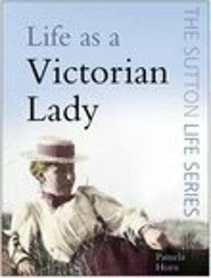 Life as a Victorian Lady - Horn, Pamela
