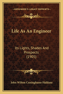 Life As An Engineer: Its Lights, Shades And Prospects (1905)