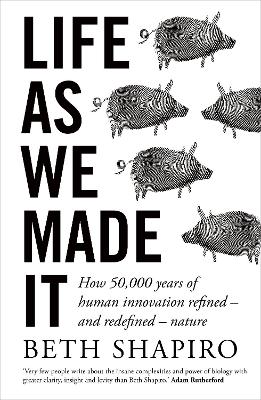 Life as We Made It: How 50,000 years of human innovation refined - and redefined - nature - Shapiro, Beth