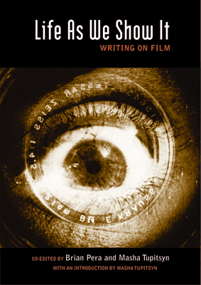 Life as We Show It: Writing on Film - Pera, Brian (Editor), and Tupitsyn, Masha (Editor)