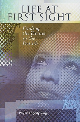 Life at First Sight: Finding the Divine in the Details - Ring, Phyllis Edgerly