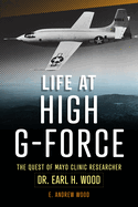 Life at High G-Force: The Quest of Mayo Clinic Researcher Dr. Earl H Wood