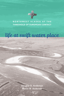 Life at Swift Water Place: Northwest Alaska at the Threshold of European Contact