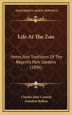 Life at the Zoo: Notes and Traditions of the Regent's Park Gardens (1896) - Cornish, Charles John, and Bolton, Gambier (Illustrator)