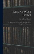 Life at West Point: The Making of the American Army Officer: His Studies, Discipline, and Amusements