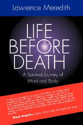 Life Before Death: A Spiritual Journey of Mind and Body - Meredith, Lawrence, Ph.D., and Meredith, George