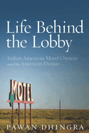 Life Behind the Lobby: Indian American Motel Owners and the American Dream