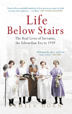 Life Below Stairs: The Real Lives of Servants, the Edwardian Era to 1939 - Horn, Pamela