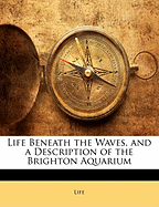 Life Beneath the Waves, and a Description of the Brighton Aquarium