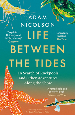 Life Between the Tides: In Search of Rockpools and Other Adventures Along the Shore - Nicolson, Adam