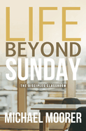 Life Beyond Sunday: The Disciples Classroom