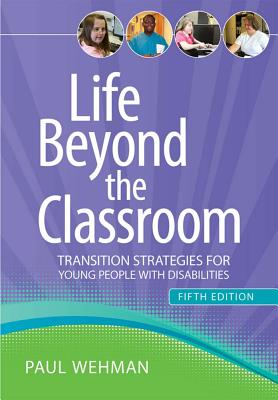 Life Beyond the Classroom: Transition Strategies for Young People with Disabilities - Wehman, Paul, Dr.