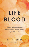 Life Blood: Lessons from one woman who survived serious illness against the odds