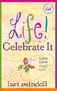 Life! Celebrate It: Listen, Learn, Laugh, Love