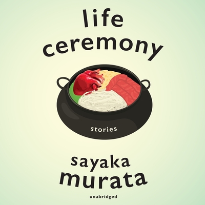 Life Ceremony: Stories - Murata, Sayaka, and Wong, Eunice (Read by), and Bandhu, Pun (Read by)