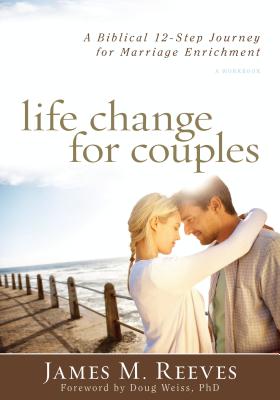 Life Change for Couples: A Biblical 12-Step Journey for Marriage Enrichment: A Workbook - Reeves, James