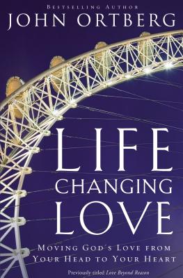 Life-Changing Love: Moving God's Love from Your Head to Your Heart - Zondervan