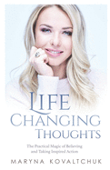 Life Changing Thoughts: The Practical Magic of Believing and Taking Inspired Actions