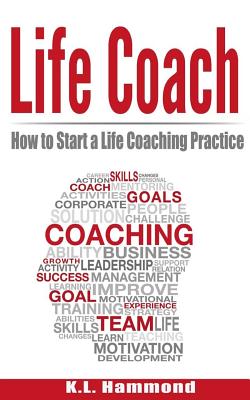 Life Coach: How to Start a Life Coaching Practice - Hammond, K L